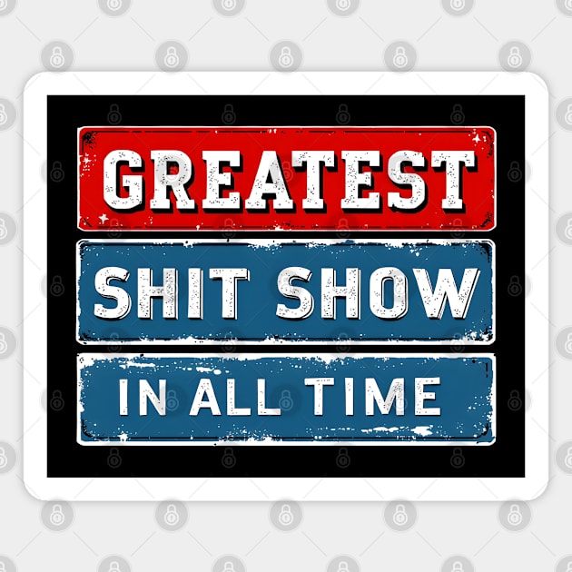 Greatest Shit Show In All Time Magnet by MakerMind8.2